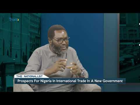 THE NATIONALIST: Prospects For Nigeria In International Trade In A New Government | TRUST TV