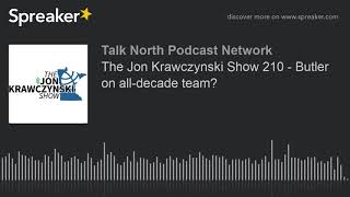 The Jon Krawczynski Show 210 - Butler on all-decade team? (part 2 of 2)
