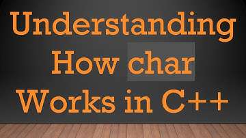 Understanding How char Works in C++
