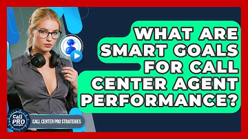 What Are SMART Goals For Call Center Agent Performance? - Call Center Pro Strategies