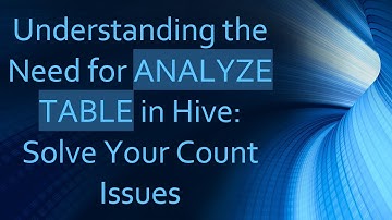 Understanding the Need for ANALYZE TABLE in Hive: Solve Your Count Issues