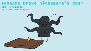 someone broke nightmare’s door but ✨animated✨