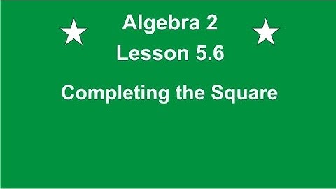 Algebra 2 Lesson 5.6 Completing the Square