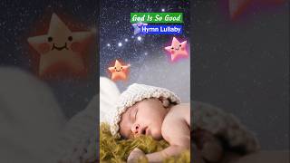 God Is So Good ❤ Peaceful Hymn Lullaby #shorts #lullabysong #relaxingmusic