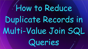 How to Reduce Duplicate Records in Multi-Value Join SQL Queries