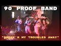 90 proof band  drinkn my troubles away