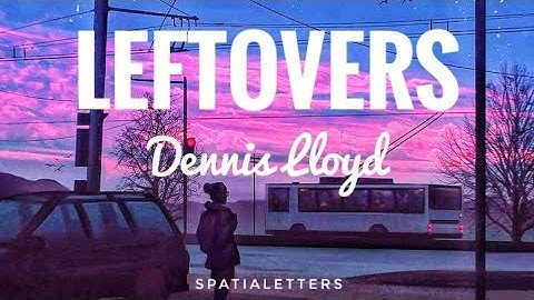 Thumbnail of Dennis lloyd - leftovers. letra en inglés