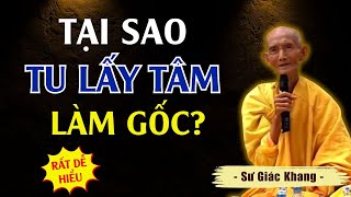 Tại Sao Tu Lấy Tâm Làm Gốc? - Những Lời Khai Thị Quý Giá Của Thầy Thích Giác Khang (RẤT HAY)