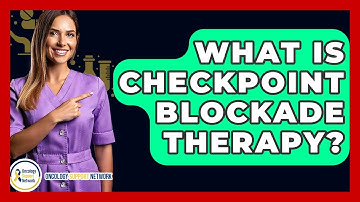 What Is Checkpoint Blockade Therapy? - Oncology Support Network