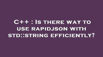 C++ : Is there way to use rapidjson with std::string efficiently?
