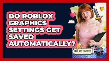 Do Roblox Graphics Settings Get Saved Automatically?