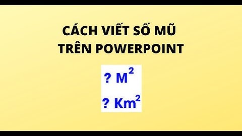 CÁCH VIẾT SỐ MŨ TRÊN POWERPOINT
