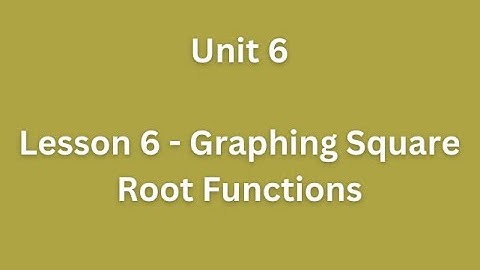 Unit 6 - Lesson 6 - Graphing Square Root Functions