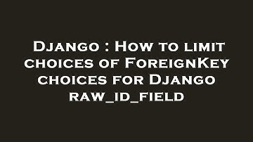 Django : How to limit choices of ForeignKey choices for Django raw_id_field