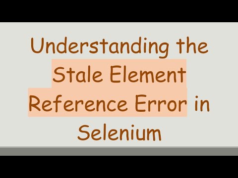 Understanding the Stale Element Reference Error in Selenium