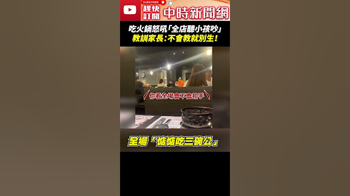 吃火鍋怒吼「全店聽小孩吵」 教訓家長：不會教就別生！ #火鍋 #小孩 #教訓 #家長 #客人 #尖叫 @ChinaTimes