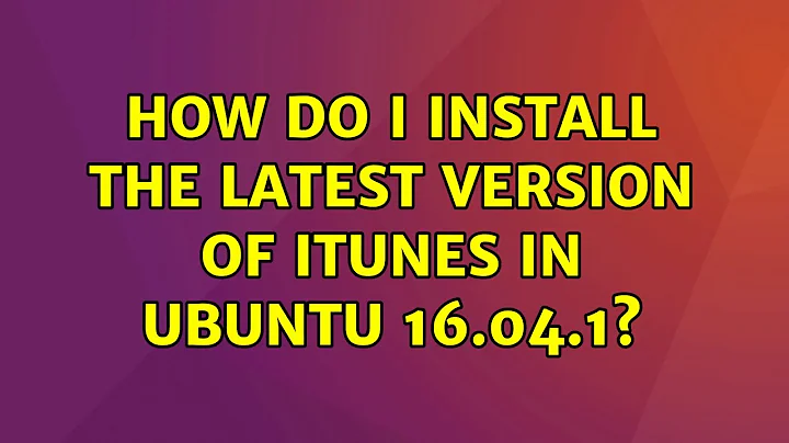 Ubuntu: How do I install the latest version of iTunes in Ubuntu 16.04.1?