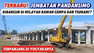 KONDISI TERBARU PROYEK JEMBATAN PANDANSIMO YOGYAKARTA YANG DIBANGUN DI TITIK RAWAN GEMPA DAN TSUNAMI