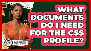 What Documents Do I Need For The CSS Profile?