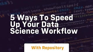 5 ways to speed up your data science workflow