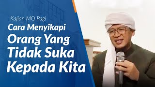 CARA MENYIKAPI ORANG YANG TIDAK SUKA KEPADA KITA - Kajian MQ Pagi 13/05/19