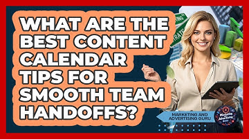 What Are The Best Content Calendar Tips For Smooth Team Handoffs? - Marketing and Advertising Guru