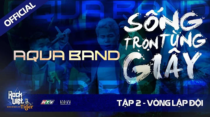 [ROCK VIỆT - TIGER] Tập 2 - Vòng Lập Đội | AQUA - SỐNG TRỌN TỪNG GIÂY