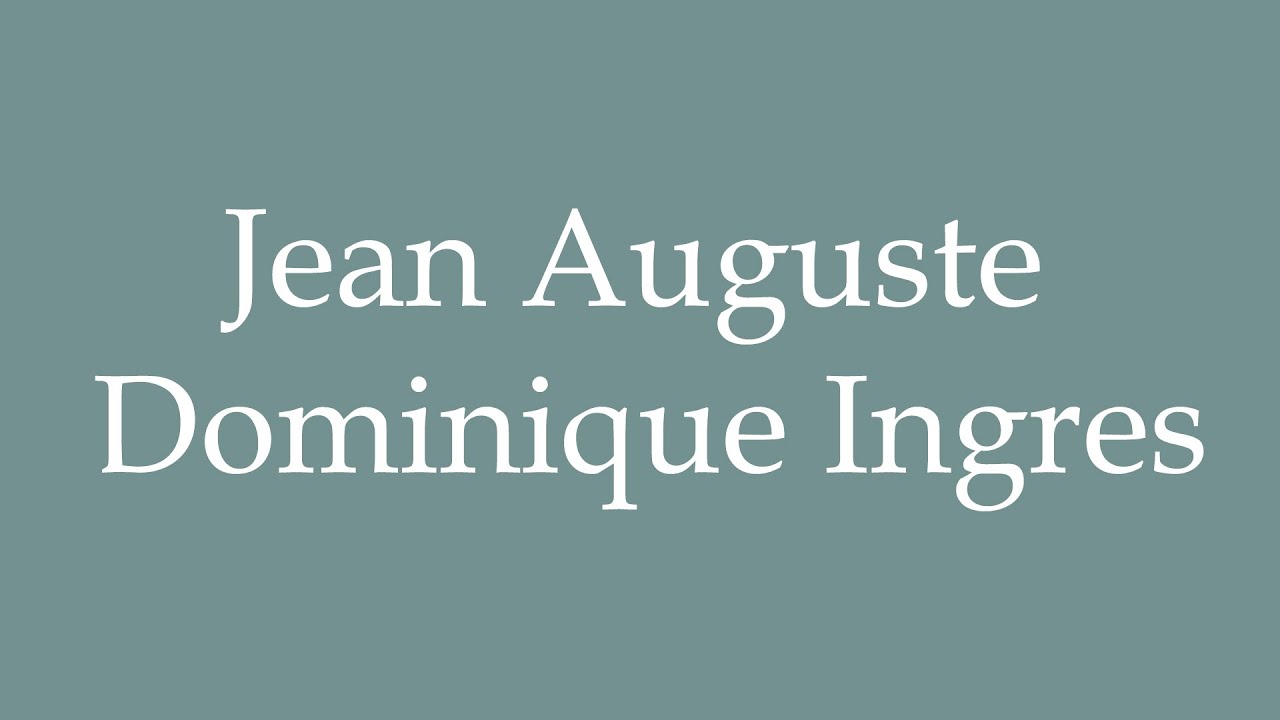 How to Pronounce ''Jean Auguste Dominique Ingres'' Correctly in French