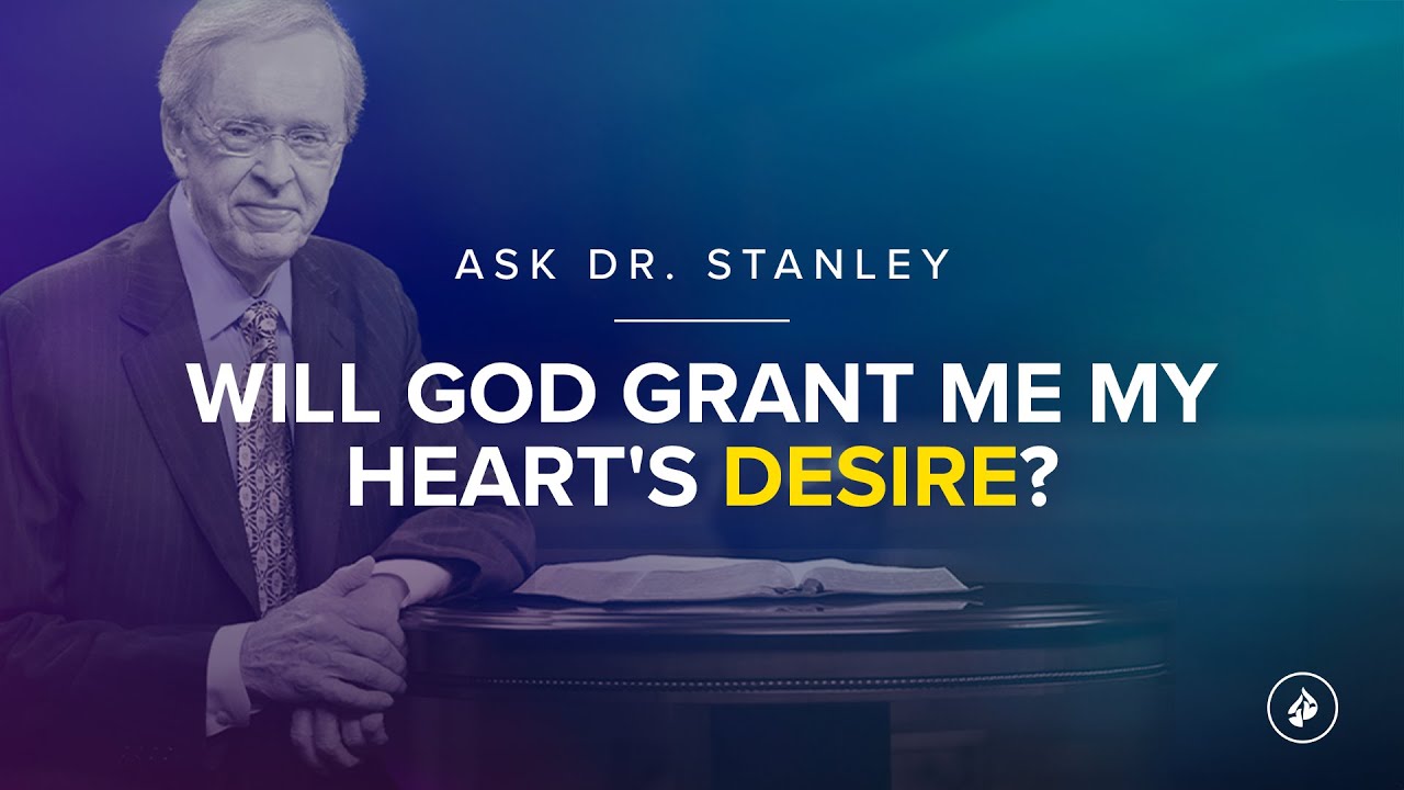 Will God grant me my heart's desire? (Ask Dr. Stanley)