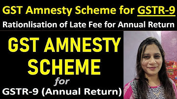 GST Amnesty Scheme for GSTR-9 (Annual Return) | Rationalisation of Late Fee for Annual Return(GSTR9)