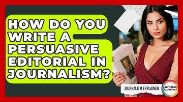How Do You Write A Persuasive Editorial In Journalism? - Journalism Explained