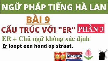 Học tiếng Hà Lan _ Bài 9: Cấu trúc ER + Chủ ngữ không xác định