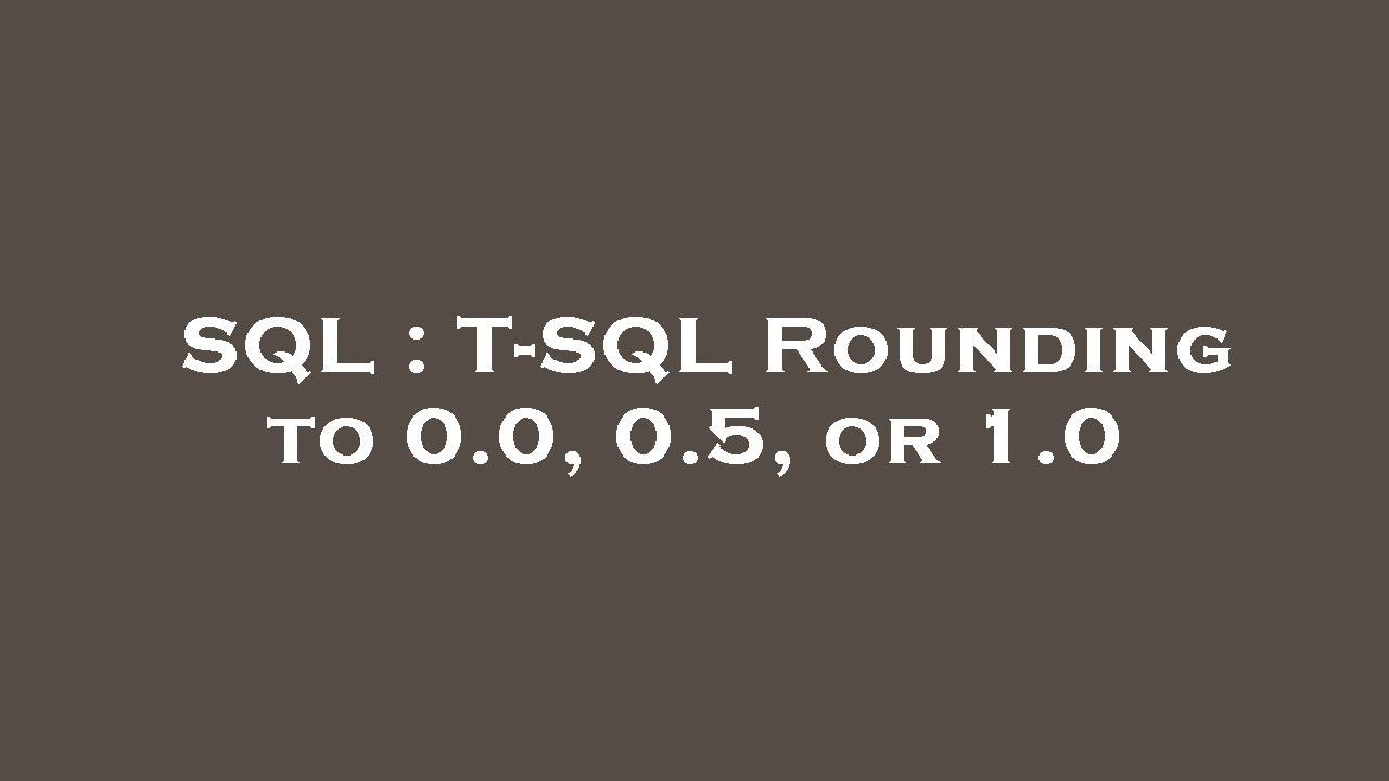 SQL : T-SQL Rounding to 0.0, 0.5, or 1.0 - YouTube