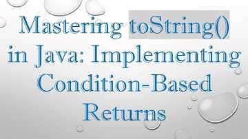 Mastering toString() in Java: Implementing Condition-Based Returns