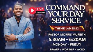 COMMAND YOUR DAY//PASTOR MORRIS MUREITHI