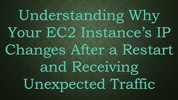Understanding Why Your EC2 Instance’s IP Changes After a Restart and Receiving Unexpected Traffic