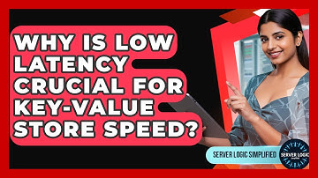 Why Is Low Latency Crucial For Key-Value Store Speed? - Server Logic Simplified