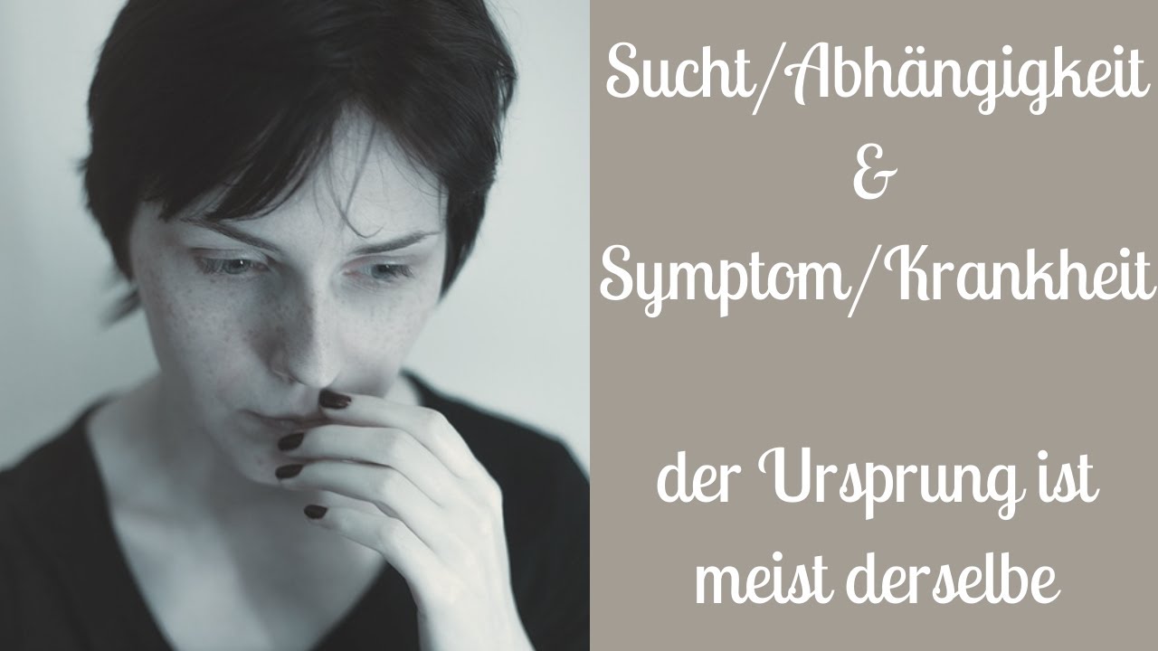 Sucht/Abhängigkeit & Symptom/Krankheit der Ursprung ist meist derselbe - YouTube