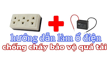 hướng dẫn làm ổ điện chống cháy nổ | chống chập đa năng