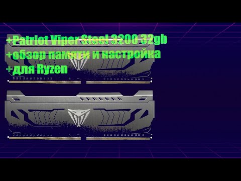 Patriot Viper Steel x2-32gb 3200 обзор памяти и настройка для ryzen