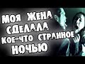 СТРАШНЫЕ ИСТОРИИ - МОЯ ЖЕНА СДЕЛАЛА КОЕ-ЧТО СТРАННОЕ ПРОШЛОЙ НОЧЬЮ - СТРАШИЛКИ НА НОЧЬ