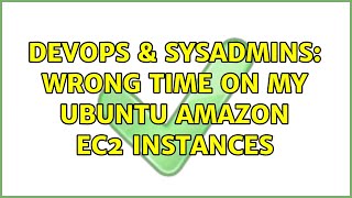 DevOps & SysAdmins: Wrong time on my Ubuntu Amazon EC2 instances (2 Solutions!!) Profile