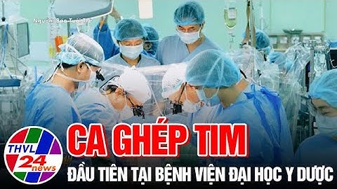 Ca ghép tim đầu tiên tại Bệnh viện Đại học Y Dược