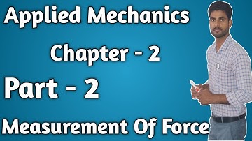 Applied Mechanics |   Ch - 2 ( Part-2 ) | Measurement of Force  | By Saddam Husain
