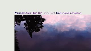 Youre On Your Own Kid  Taylor Swift traduzione In Italiano