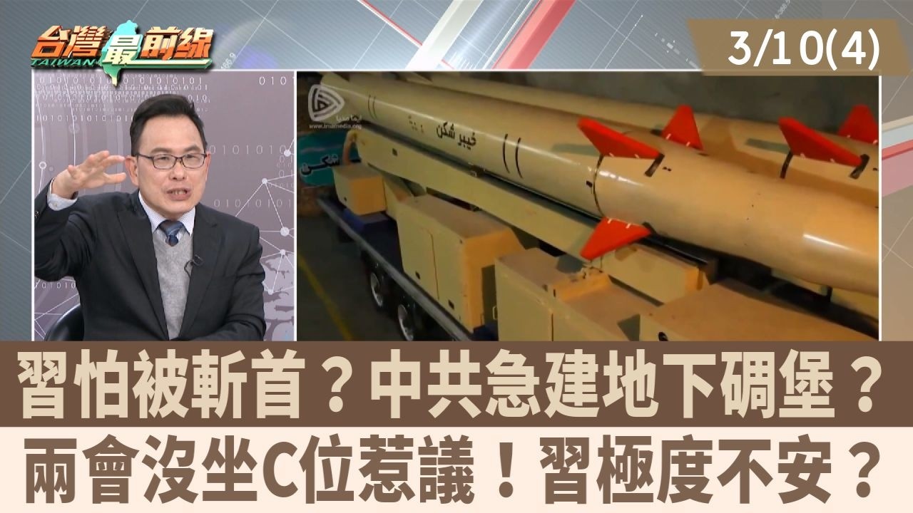 習怕被斬首？中共急建地下碉堡？ 兩會沒坐C位惹議！習極度不安？【台灣最前線 重點摘要】2026.03.10(4)