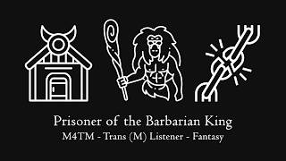 Prisoner of the Barbarian King [M4TM] [Trans (M) Listener] [Fantasy]