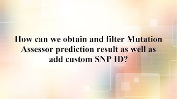 5.1.7. Obtaining and filtering Mutation Assessor prediction result as well as adding custom SNP ID