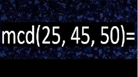 mcd de 25 45 50 , maximo comun divisor de varios numeros , ejemplos resueltos