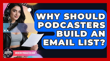 Why Should Podcasters Build An Email List? - Modern Podcaster Hub
